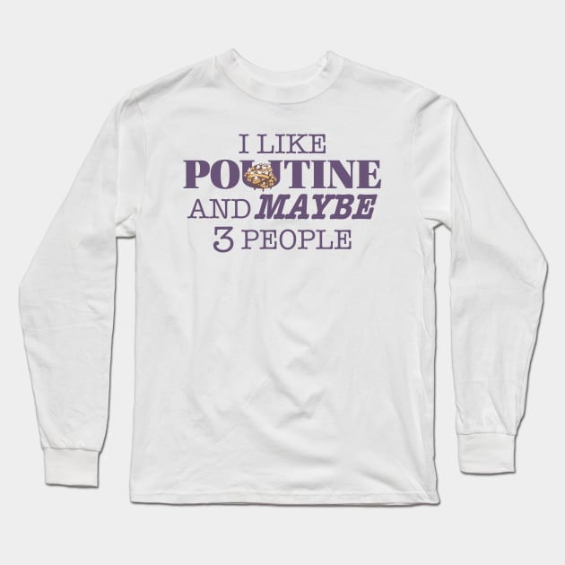 I like Poutine and Maybe 3 people Long Sleeve T-Shirt by Ryphna